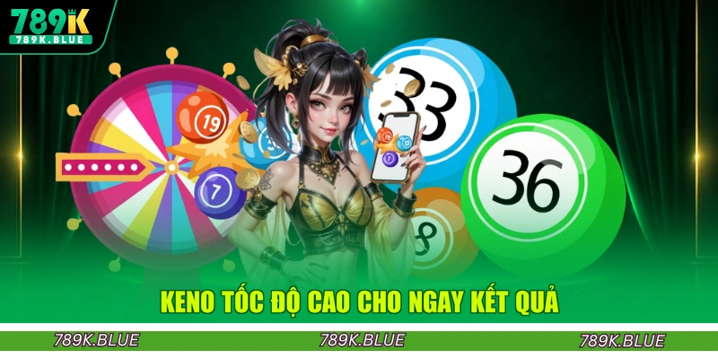 Keno tốc độ cao cho ngay kết quả