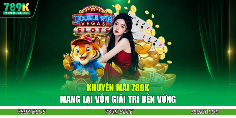 Khuyến mãi 789K mang lại vốn giải trí bền vững